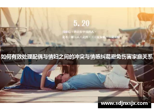 如何有效处理配偶与情妇之间的冲突与情感纠葛避免伤害家庭关系