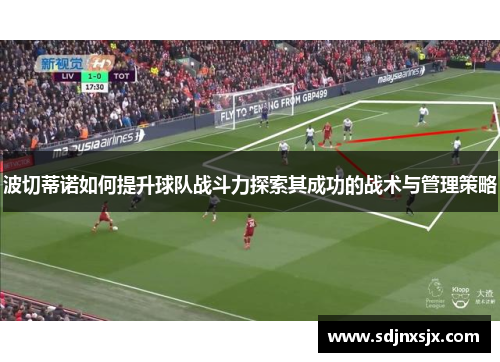 波切蒂诺如何提升球队战斗力探索其成功的战术与管理策略
