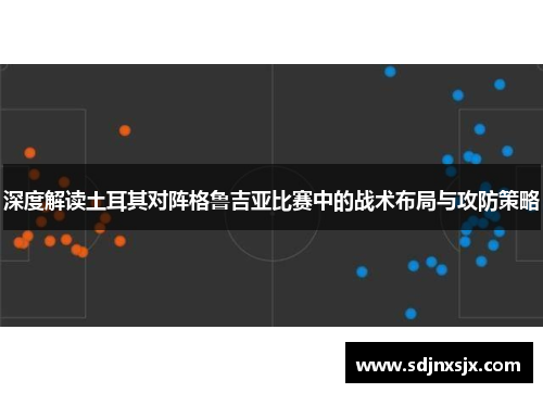 深度解读土耳其对阵格鲁吉亚比赛中的战术布局与攻防策略