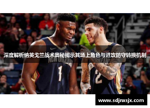 深度解析纳英戈兰战术奥秘揭示其场上角色与进攻防守转换机制