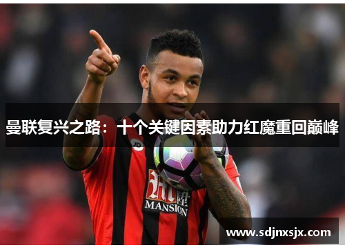 曼联复兴之路：十个关键因素助力红魔重回巅峰